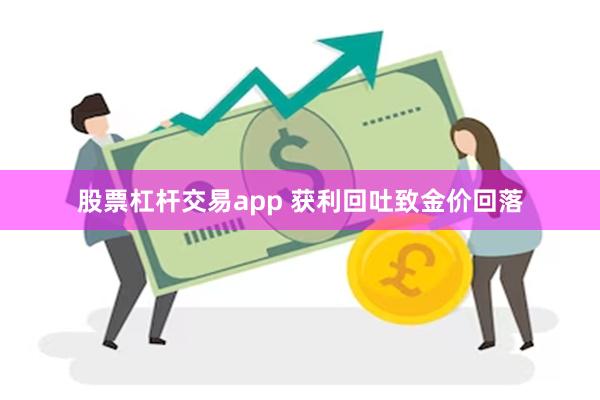 股票杠杆交易app 获利回吐致金价回落