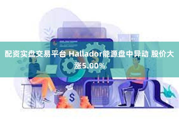 配资实盘交易平台 Hallador能源盘中异动 股价大涨5.00%