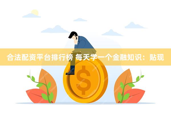 合法配资平台排行榜 每天学一个金融知识：贴现